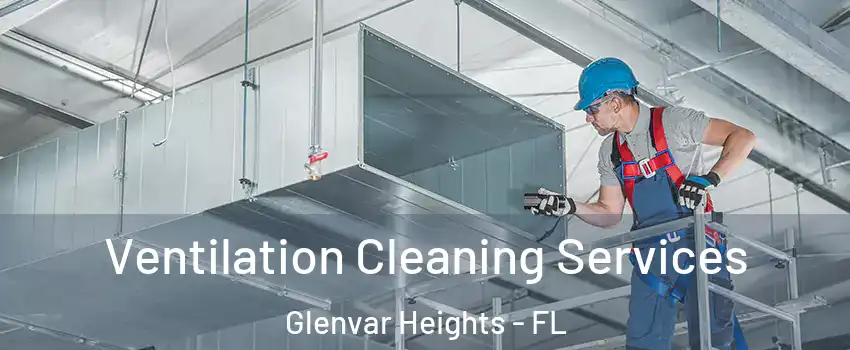  Ventilation Cleaning Services Glenvar Heights - FL